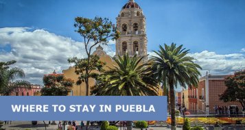 Where To Stay In Puebla, Mexico