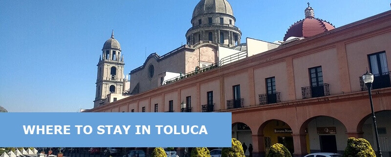 Where to Stay in Toluca, Mexico: Best Area & Hotel Travel Guide